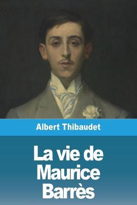 La vie de Maurice Barres - Albert Thibaudet - cover