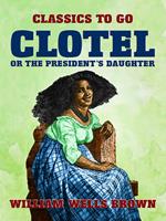 Clotel, or The President's Daughter