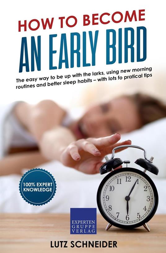 How to Become an Early Bird: The Easy Way to be up With the Larks, Using  new Morning Routines and Better Sleep Habits - Schneider, Lutz - Ebook in  inglese - EPUB2