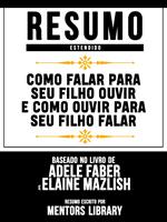 Resumo Estendido: Como Falar Para Seu Filho Ouvir E Como Ouvir Para Seu Filho Falar