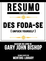 Resumo Estendido: Des Foda-Se (Unfuck Yourself) - Baseado No Livro De Gary John Bishop