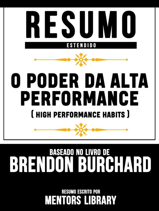 O Poder Da Alta Performance (High Performance Habits) - Baseado No Livro De Brendon Burchard