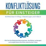 Konfliktlösung für Einsteiger - Konflikte lösen im Alltag, in Beziehungen und im Beruf: Wie Sie Konfliktpotentiale erkennen, Konflikten vorbeugen und aufgetretene Konflikte zielorientiert lösen