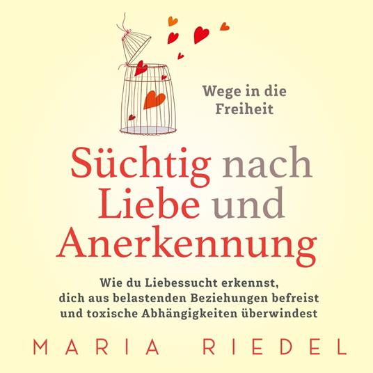 Süchtig nach Liebe und Anerkennung – Wege in die Freiheit –: Wie du Liebessucht erkennst, dich aus belastenden Beziehungen befreist und toxische Abhängigkeiten überwindest