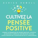 Cultivez la pensée positive: Comment se débarrasser des pensées négatives, contrôler ses émotions et arrêter de trop réfléchir. Focalisez votre attention sur l'acceptation de soi et l'amour radical