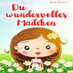 Du wundervolles Mädchen: Liebevolle und realitätsnahe Geschichten über Mut und innere Stärke. Ein inspirierendes Buch zur Unterstützung des Selbstbewusstseins für Mädchen ab 5 Jahre