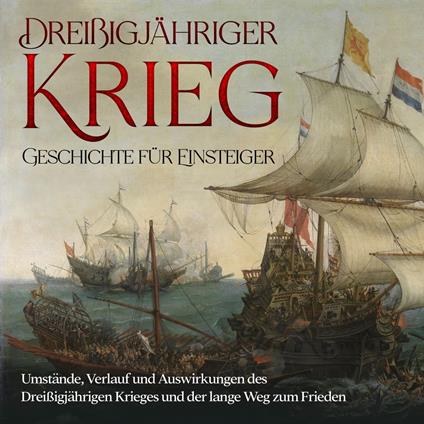 Dreißigjähriger Krieg - Geschichte für Einsteiger: Umstände, Verlauf und Auswirkungen des Dreißigjährigen Krieges und der lange Weg zum Frieden