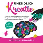 Unendlich kreativ: Wie Sie mit einfachen Kreativitätstechniken und Übungen Ihre Kreativität steigern und jegliche Kreativitätsblockaden durchbrechen - inkl. der besten Praxistipps