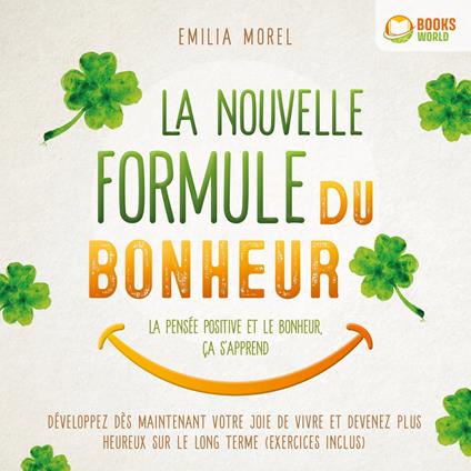 La nouvelle formule du bonheur – La pensée positive et le bonheur, ça s'apprend: Développez dès maintenant votre joie de vivre et devenez plus heureux sur le long terme (exercices inclus)