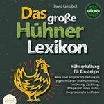 Das große Hühnerlexikon - Hühnerhaltung für Einsteiger: Alles über artgerechte Haltung im eigenen Garten und Hühnerstall, Ernährung, Züchtung, Pflege und vieles mehr - Der praxisnahe Leitfaden