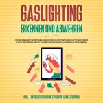 Gaslighting erkennen und abwehren: Wie Sie anhand 11 Anzeichen Gaslighting in der Partnerschaft und im Beruf leicht entlarven und in 5 Schritten der Manipulationsfalle entkommen - inkl. Exkurs Stockholm Syndrom & Narzissmus