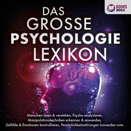 DAS GROSSE PSYCHOLOGIE LEXIKON: Menschen lesen & verstehen, Psyche analysieren, Manipulationstechniken erkennen & anwenden, Gefühle & Emotionen kontrollieren, Persönlichkeitsstörungen loswerden uvm.