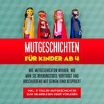 Mutgeschichten für Kinder ab 4: Wie Mutgeschichten wirken, wie man sie wirkungsvoll vorträgt und anschließend mit seinem Kind bespricht - inkl. 9 tollen Mutgeschichten zum Selberlesen oder Vorlesen