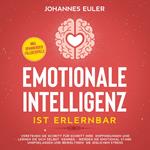 Emotionale Intelligenz ist erlernbar Verstehen Sie Schritt für Schritt Ihre Empfindungen und lernen Sie sich selbst kennen - Werden Sie emotional stark und gelassen und bewältigen Sie jeglichen Stress | inkl. spannender Fallbeispiele