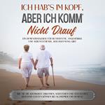 Ich hab's im Kopf, aber ich komm' nicht drauf: Ein Demenzratgeber für Betroffene, Angehörige und Außenstehende, der Hoffnung gibt - Wie Sie die Krankheit erkennen, verstehen und seelischen Beistand leisten können bei Alzheimer und Demenz