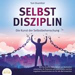 SELBSTDISZIPLIN - Die Kunst der Selbstbeherrschung: Wie Sie enorme Willenskraft und Motivation entwickeln, Ihr Potenzial voll ausschöpfen und Ihre negativen Gewohnheiten ein für alle Mal loswerden