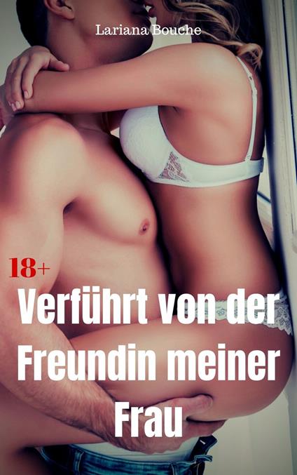 Verführt von der Freundin meiner Frau