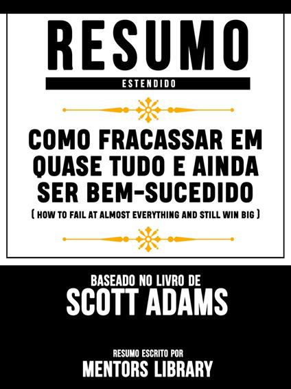 Resumo Estendido: Como Fracassar Em Quase Tudo E Ainda Ser Bem-Sucedido