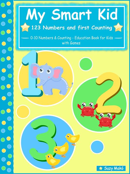 My Smart Kid - 123 Numbers and First Counting - Suzy Makó - ebook