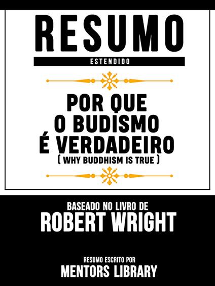 Resumo Estendido: Por Que O Budismo É Verdadeiro (Why Buddhism Is True) - Baseado No Livro De Robert Wright