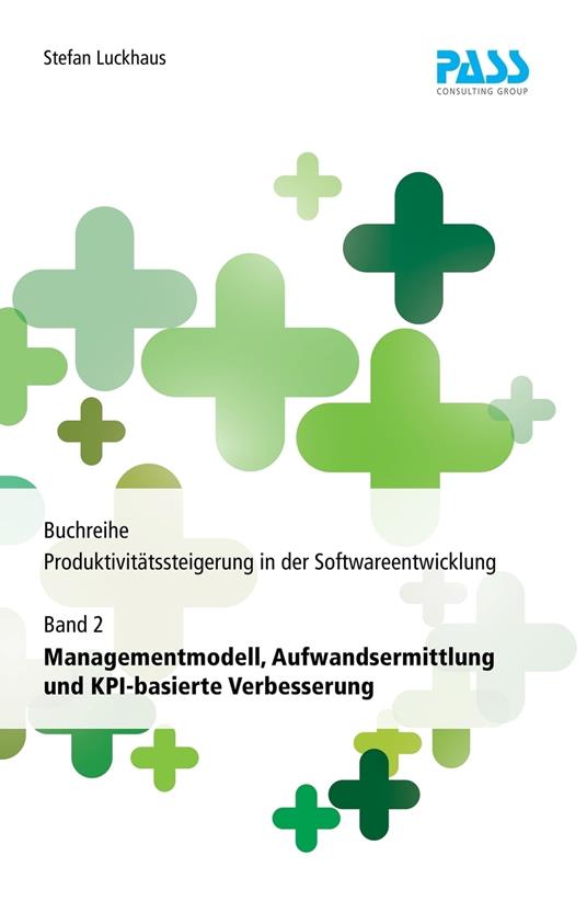 Buchreihe: Produktivitätssteigerung in der Softwareentwicklung, Teil 2: Managementmodell, Aufwandsermittlung und KPI-basierte Verbesserung