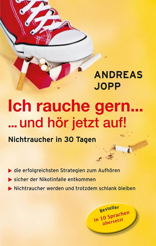 Ich rauche gern….und hör jetzt auf! Die erfolgreichsten Strategien Nichtraucher zu werden. Die neueste Forschung - Wissen das wirklich funktioniert. Aufhören und trotzdem schlank bleiben.