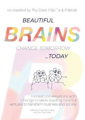 Beautiful Brains change tomorrow... today: Honest conversations with change-makers leading heartful ventures to transform business and society - Thy-Diep Ta - cover