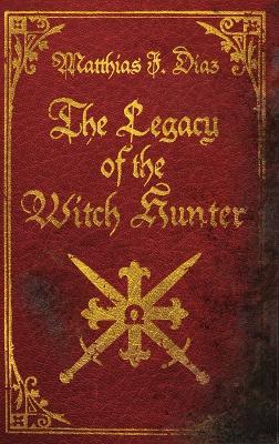 The Legacy of the Witch Hunter: An Urban Fantasy Adventure - Matthias J Diaz - cover