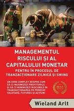 Managementul Riscului Si Al Capitalului Monetar - in Procesul De Tranzactionare Zilnica Si Swing: Un Ghid Complet Despre Cum Sa-?i Maximizezi Profiturile ?i Sa-?i Minimizezi Riscurile in Tranzac?ionarea Pe Perechi Valutare, Futures ?i Ac?iuni