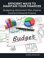 Efficient Ways to Maintain Your Finances: Budgeting, Retirement Plan, Passive Income & Personal Finance