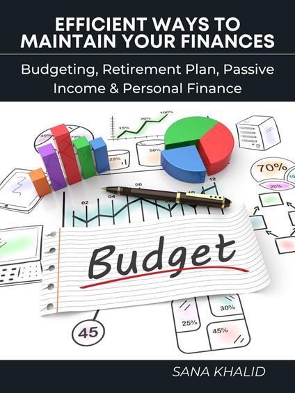 Efficient Ways to Maintain Your Finances: Budgeting, Retirement Plan, Passive Income & Personal Finance - Sana Khalid - ebook