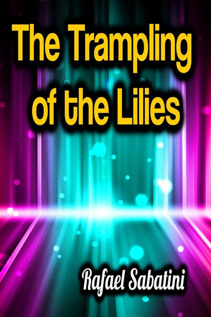 The Trampling of the Lilies - Rafael Sabatini - ebook