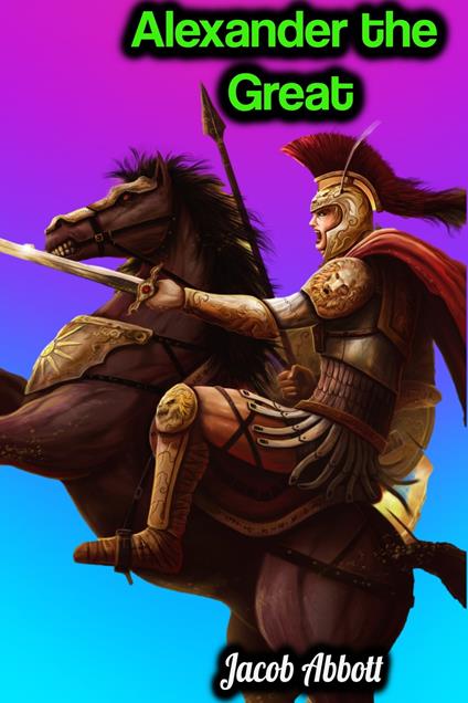 Alexander the Great - Jacob Abbott - Jacob Abbott - ebook