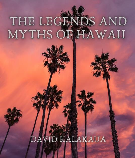 The Legends and Myths of Hawaii - David Kalakaua - ebook