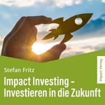 Impact Investing – Investieren in die Zukunft