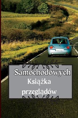 Ksiazka przegladow samochodowych: Ksiazka serwisowa samochodu Ksiazka wymiany oleju, Ksiazka serwisowa pojazdu i samochodu, silnik, paliwo, mile, opony Notatki dzienne - Hubert Cezary - cover