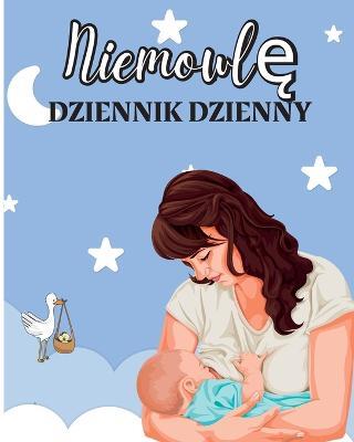 Ksiazka dla Niemowlat: Niemowleta i male dzieci Notatnik do sledzenia karmienia, czasu snu, stanu zdrowia i potrzebnych materialow. Idealny dla nowych rodzicow lub nian - Grazyna Ania - cover