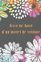 Livre de bord d'un projet de couture: Traceur de couture pour garder une trace des projets de couture - cadeau parfait pour les amoureux de la couture Cadeau extraordinaire pour les amoureux de la couture