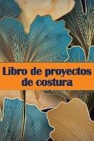 Libro de proyectos de costura: Rastreador de costura para llevar un registro de los proyectos de costura - regalo perfecto para los amantes de la costura - Caroline Amarillo Hernandez - cover