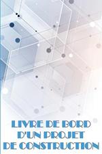 Livre de bord d'un projet de construction: Idee de cadeau parfaite pour les contremaitres Suivi quotidien des chantiers de construction pour enregistrer la main-d'oeuvre, les taches, les horaires, les rapports quotidiens sur la construction