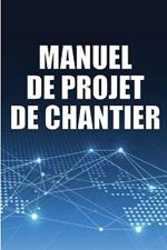 Manuel de Projet de Chantier: Suivi quotidien du chantier de construction pour enregistrer les horaires, les activites quotidiennes, l'equipement, les problemes de securite et bien d'autres choses encore