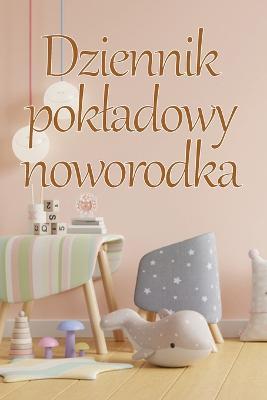 Dziennik pokladowy noworodka: 120-dniowa tabela sledzenia rekordow jedzenia, snu i kupowania dziecka, niemowlecia i karmienia piersia - Antonina Lorbiecka - cover