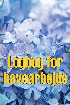 Logbog for havearbejde: Indendors og udendors havespejdere til begyndere og garagister Perfekt gaveide - Agnes Osbert - cover