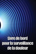 Livre de bord pour la surveillance de la douleur: Elegant carnet de bord pour noter la date, l'energie, l'activite, le sommeil, le niveau/la zone de douleur, les repas et bien d'autres choses utiles