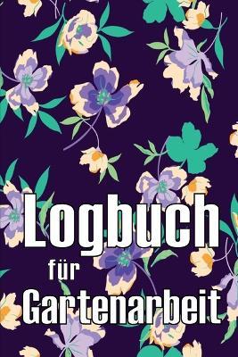 Logbuch fur Gartenarbeit: Tracker fur Anfanger und passionierte Gartner, Blumen, Obst, Gemuse, Pflanz- und Pflegeanleitungen - Sabina Wegscheider - cover