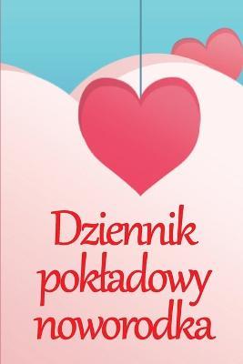 Dziennik pokladowy noworodka: 120-dniowa tabela sledzenia rekordow jedzenia, snu i kupowania dziecka, niemowlecia i karmienia piersia - Anastazja Ogrodowska - cover