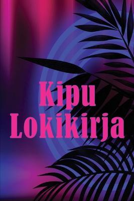 Kipu lokikirja: Premium-lokikirja paivamaaran, energian, aktiivisuuden, unen, kiputason/alueen, aterioiden ja monien muiden hyoedyllisten asioiden kirjaamiseen - Fabia Ahhonen - cover