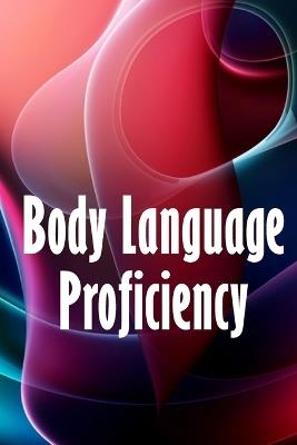 Body Language Proficiency: The Ultimate Psychology Guide: Body Language, Emotional Intelligence, Psychological Persuasion, and Manipulation: A Comprehensive Approach to Reading, Interpreting, and Changing People - Phillipa Collins - cover