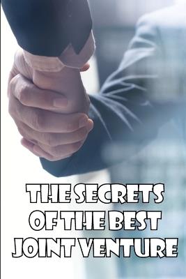 The Secrets of the Best Joint Venture: Proven Strategies for Promoting Joint Venture Partners! Ideal Gift Idea - Randolph Godson - cover