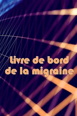 Livre de bord de la migraine: Suivi professionnel détaillé de toutes vos migraines et céphalées sévères Suivi des déclencheurs de maux de tête, des symptômes et des options de soulagement de la douleur - Henriette Laffitte - cover